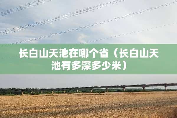 长白山天池在哪个省（长白山天池有多深多少米）