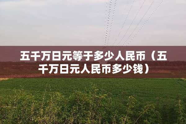 五千万日元等于多少人民币（五千万日元人民币多少钱）