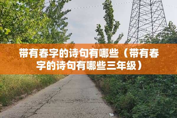 带有春字的诗句有哪些（带有春字的诗句有哪些三年级）