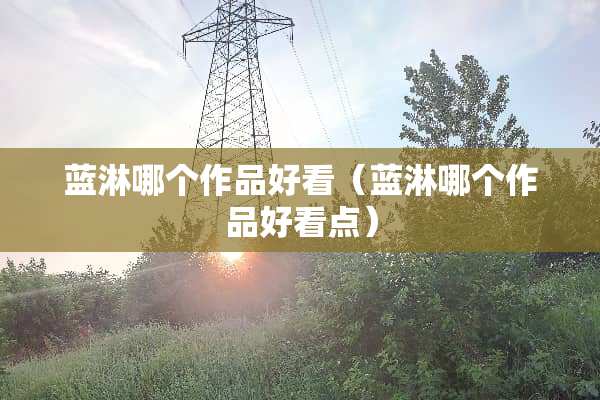 蓝淋哪个作品好看（蓝淋哪个作品好看点）