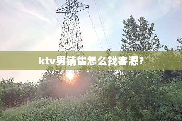 ktv男销售怎么找客源？
