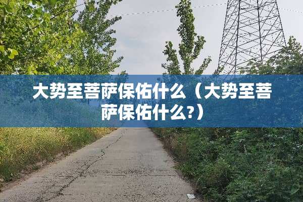 大势至菩萨保佑什么（大势至菩萨保佑什么?）