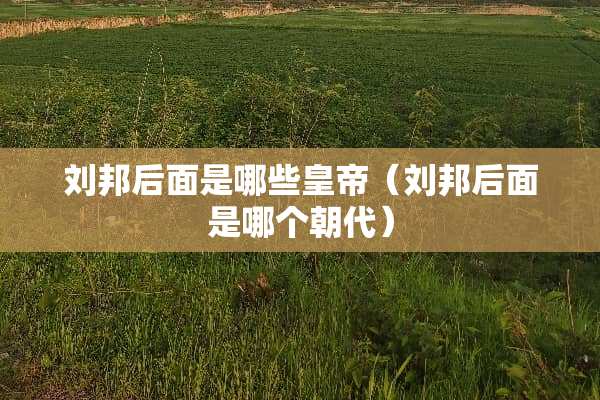 刘邦后面是哪些皇帝（刘邦后面是哪个朝代）