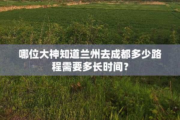 哪位大神知道兰州去成都多少路程需要多长时间？