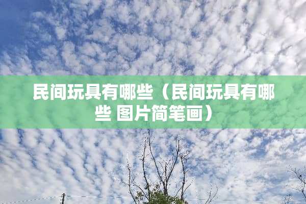 民间玩具有哪些（民间玩具有哪些 图片简笔画）