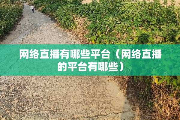 网络直播有哪些平台（网络直播的平台有哪些）