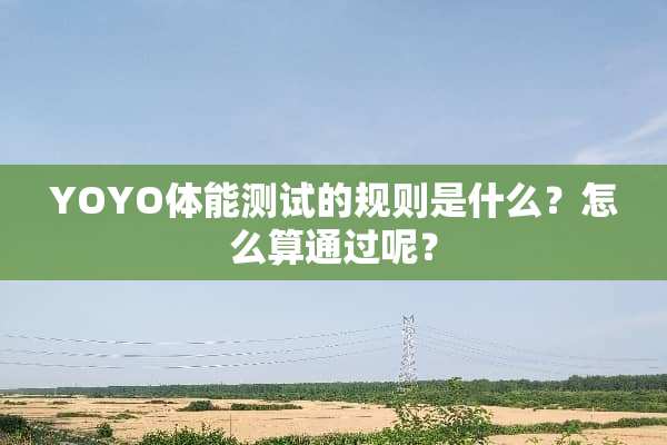 YOYO体能测试的规则是什么？怎么算通过呢？