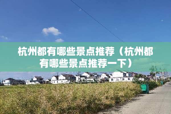 杭州都有哪些景点推荐（杭州都有哪些景点推荐一下）