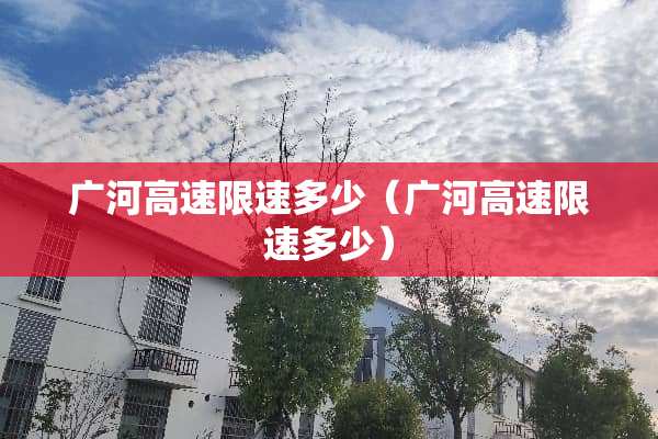 广河高速限速多少（广河高速限速多少）