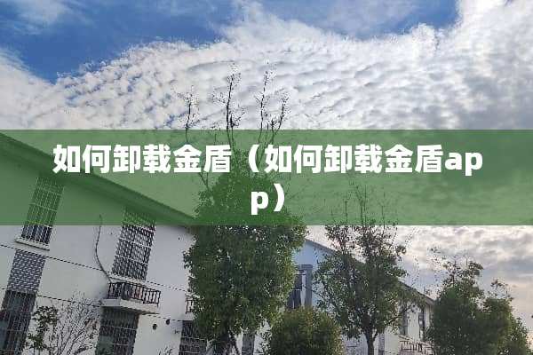 如何卸载金盾（如何卸载金盾app）