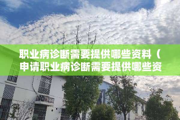 职业病诊断需要提供哪些资料（申请职业病诊断需要提供哪些资料）