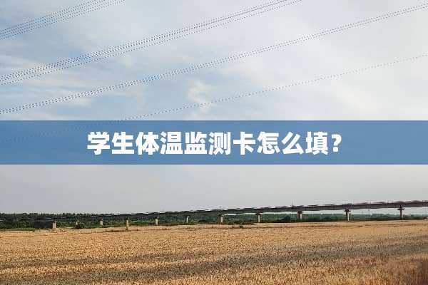 学生体温监测卡怎么填？