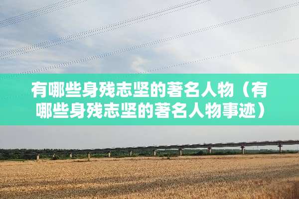 有哪些身残志坚的著名人物（有哪些身残志坚的著名人物事迹）