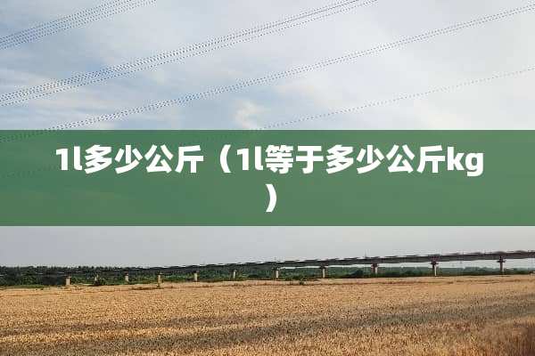 1l多少公斤（1l等于多少公斤kg）