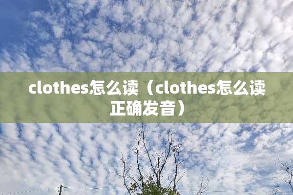 clothes怎么读（clothes怎么读正确发音）