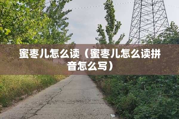 蜜枣儿怎么读（蜜枣儿怎么读拼音怎么写）