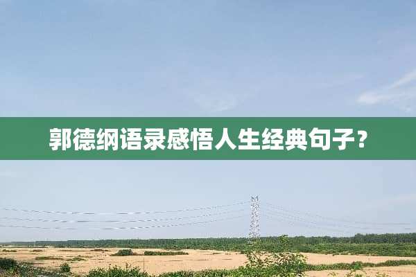 郭德纲语录感悟人生经典句子？