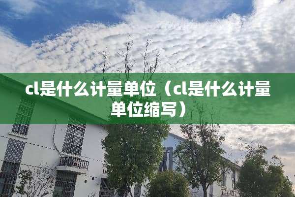 cl是什么计量单位（cl是什么计量单位缩写）