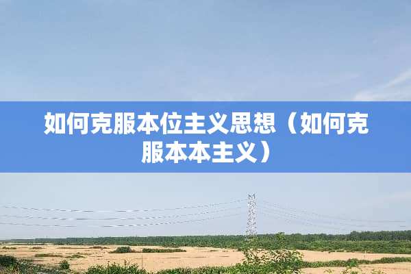 如何克服本位**思想（如何克服本本**）