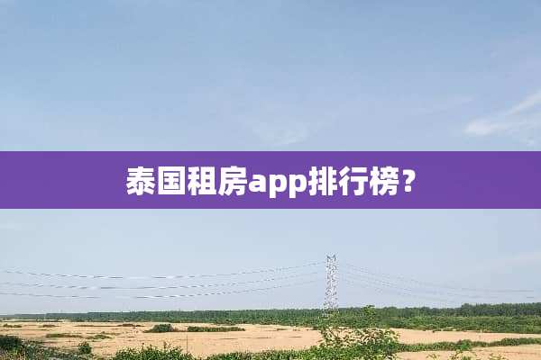 泰国租房app排行榜？