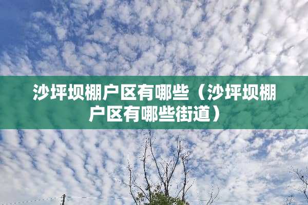 沙坪坝棚户区有哪些（沙坪坝棚户区有哪些街道）