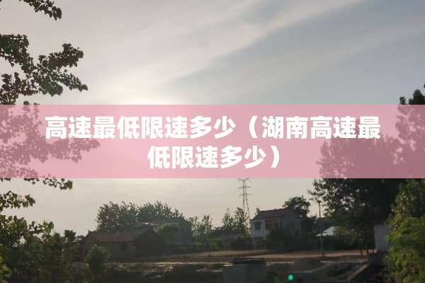 高速最低限速多少（湖南高速最低限速多少）
