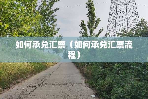 如何承兑汇票（如何承兑汇票流程）
