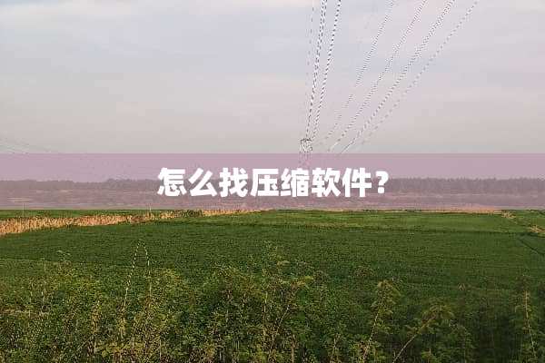 怎么找压缩软件？