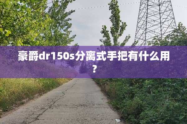 豪爵dr150s分离式手把有什么用？
