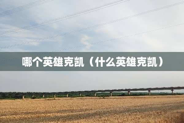 哪个英雄克凯（什么英雄克凯）