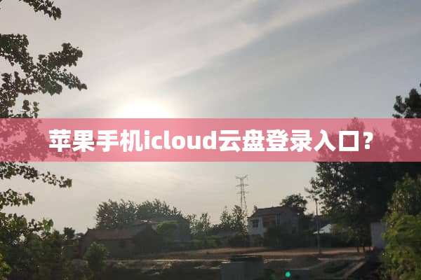 苹果手机icloud云盘登录入口？