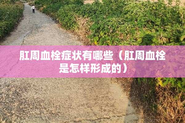 *周血栓症状有哪些（*周血栓是怎样形成的）