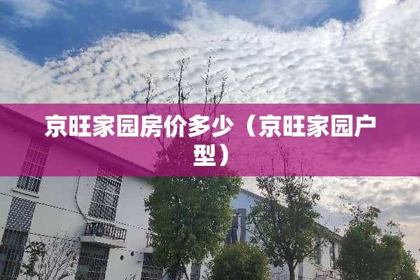 京旺家园房价多少（京旺家园户型）