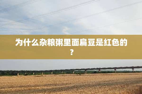 为什么杂粮粥里面扁豆是红色的？