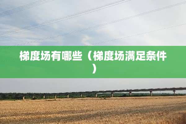 梯度场有哪些（梯度场满足条件）