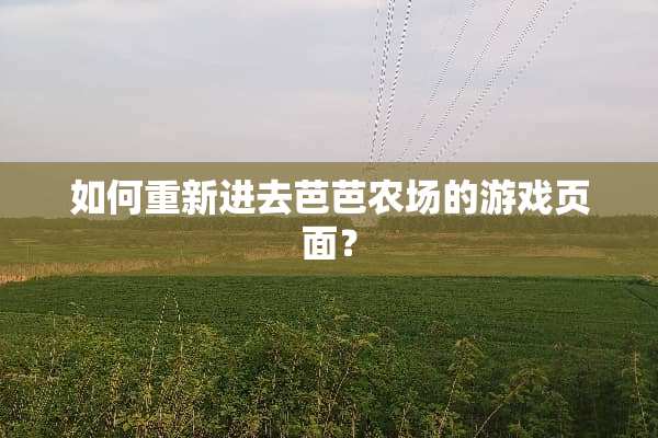 如何重新进去芭芭农场的游戏页面？