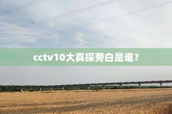 cctv10大真探旁白是谁？