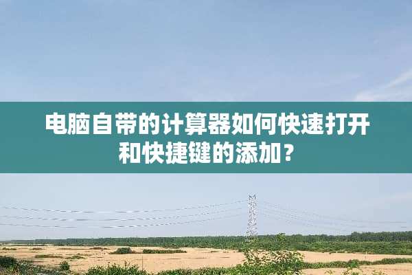 电脑自带的计算器如何快速打开和快捷键的添加？