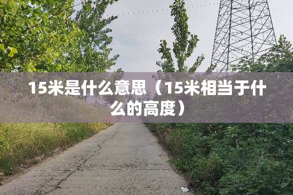 15米是什么意思（15米相当于什么的高度）