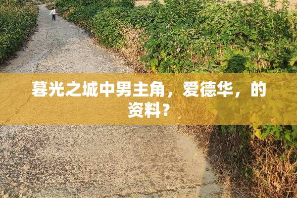 暮光之城中男主角，爱德华，的资料？