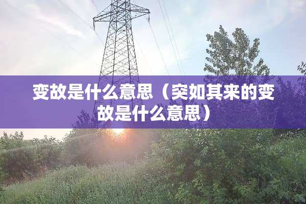 变故是什么意思（突如其来的变故是什么意思）
