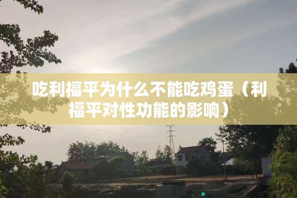吃利福平为什么不能吃鸡蛋（利福平对性功能的影响）