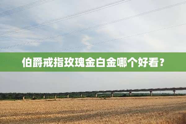 伯爵戒指玫瑰金白金哪个好看？