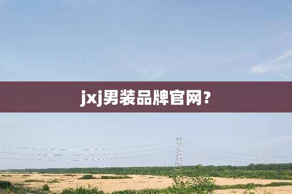 jxj男装品牌官网？