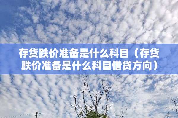 存货跌价准备是什么科目（存货跌价准备是什么科目借贷方向）