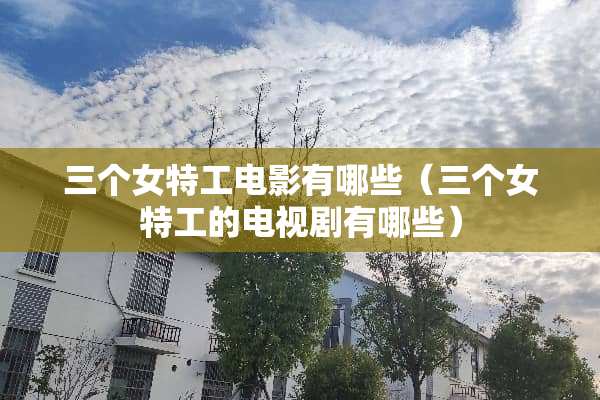 三个女特工电影有哪些（三个女特工的电视剧有哪些）