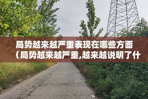 局势越来越严重表现在哪些方面（局势越来越严重,越来越说明了什么）