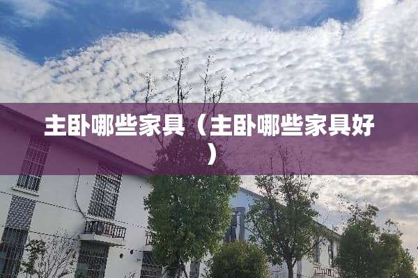 主卧哪些家具（主卧哪些家具好）