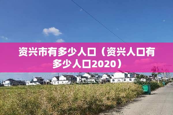 资兴市有多少人口（资兴人口有多少人口2020）
