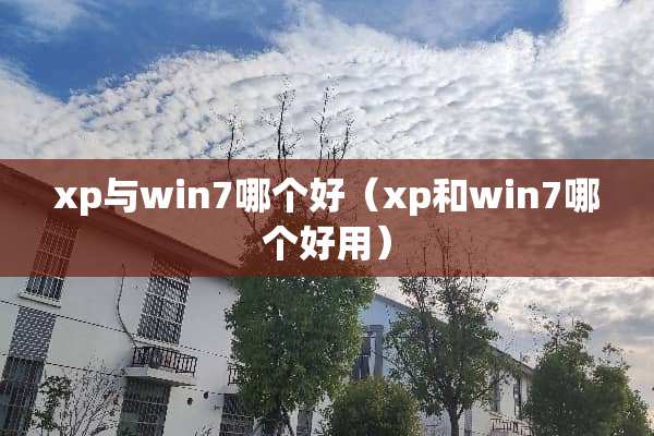 xp与win7哪个好（xp和win7哪个好用）